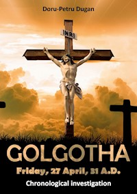 GOLGOTHA — Friday, 27 April, 31 A.D. - Doru-Petru Dugan - E-Book