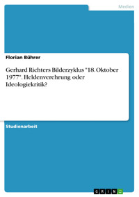 Gerhard Richters Bilderzyklus "18. Oktober 1977". Heldenverehrung oder Ideologiekritik? - Florian Bührer - E-Book
