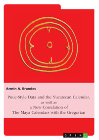 Puuc-Style Data and the Yucatecan Calendar as well as a New Correlation of the Maya Calendars with the Gregorian - Armin A. Brandes - E-Book