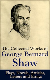 The Collected Works of George Bernard Shaw: Plays, Novels, Articles, Letters and Essays - George Bernard Shaw - E-Book
