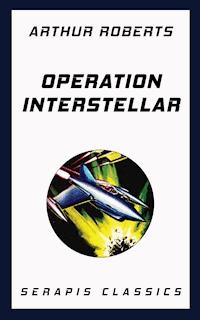 Operation Interstellar (Serapis Classics) - Arthur Roberts - E-Book