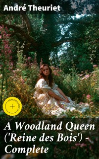 A Woodland Queen ('Reine des Bois') — Complete - André Theuriet - E-Book