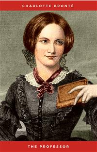 The Professor: : The Professor by Charlotte Bronte Books ( World Classic Books The Professor Book ) (Volume 25) - Charlotte Brontë - E-Book