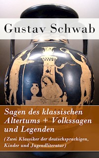Sagen des klassischen Altertums + Volkssagen und Legenden (Zwei Klassiker der deutschsprachigen, Kinder und Jugendliteratur) - Gustav Schwab - E-Book