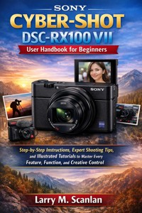 Sony Cyber-shot DSC-RX100 VII User Handbook for Beginners - Scanlan Larry M. - E-Book