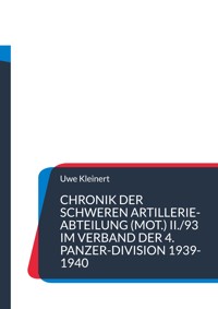 Chronik der schweren Artillerie-Abteilung (mot.) II./93 im Verband der 4. Panzer-Division 1939-1940 - Uwe Kleinert - E-Book