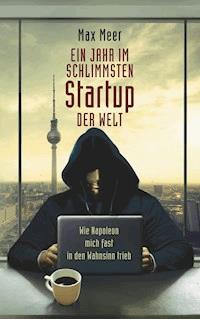 Ein Jahr im schlimmsten Startup der Welt - Max Meer - E-Book