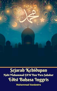 Sejarah Kehidupan Nabi Muhammad SAW Dan Para Sahabat Edisi Bahasa Inggris - Muhammad Vandestra - E-Book