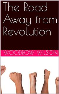 The Road Away from Revolution - Woodrow Wilson - E-Book