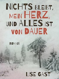 Nichts bleibt, mein Herz, und alles ist von Dauer - Lise Gast - E-Book