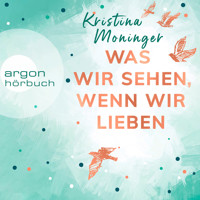Was wir sehen, wenn wir lieben (Ungekürzte Lesung) - Kristina Moninger - Hörbuch