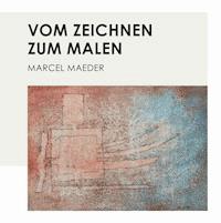 Vom Zeichnen zum Malen - Marcel Maeder - E-Book