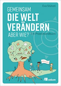 Gemeinsam die Welt verändern – aber wie? - Eva Stützel - E-Book
