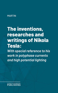 The inventions, researches and writings of Nikola Tesla - Martin - E-Book