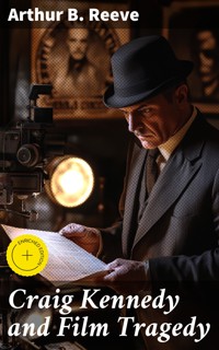 Craig Kennedy and Film Tragedy - Arthur B. Reeve - E-Book