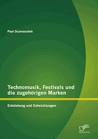 Technomusik, Festivals und die zugehörigen Marken: Entstehung und Entwicklungen - Paul Oczenaschek - E-Book