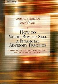 How to Value, Buy, or Sell a Financial Advisory Practice - Mark C. Tibergien - E-Book