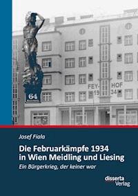Die Februarkämpfe 1934 in Wien Meidling und Liesing: Ein Bürgerkrieg, der keiner war - Josef Fiala - E-Book