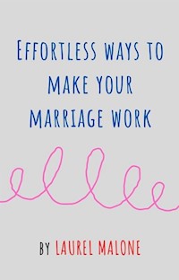Effortless Ways to Make Your Marriage Work - Malone Laurel - E-Book