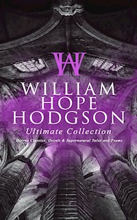 WILLIAM HOPE HODGSON Ultimate Collection: Horror Classics, Occult & Supernatural Tales and Poems - William Hope Hodgson - E-Book