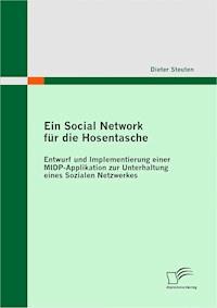 Ein Social Network für die Hosentasche: Entwurf und Implementierung einer MIDP-Applikation zur Unterhaltung eines Sozialen Netzwerkes - Dieter Steuten - E-Book