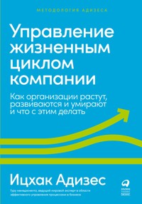 Управление жизненным циклом компании: Как организации растут, развиваются и умирают и что с этим делать - Ицхак Адизес - E-Book