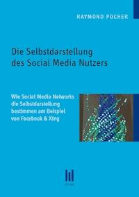 Die Selbstdarstellung des Social Media Nutzers - Raymond Pocher - E-Book