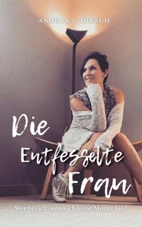 Die Entfesselte Frau - Andrea S. Hirsch - E-Book