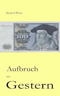 Aufbruch ins Gestern - Manfred Blunk - E-Book