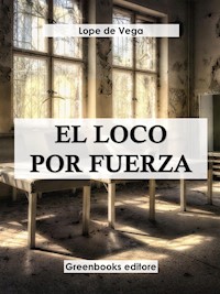 El loco por fuerza - Lope de Vega - E-Book