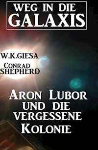 Aron Lubor und die vergessene Kolonie: Weg in die Galaxis - Conrad Shepherd - E-Book