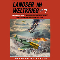 Landser im Weltkrieg 7: Im Bomberstrom – Mutige Piloten der Luftwaffe verteidigen den deutschen Luftraum (Landser im Weltkrieg – Erlebnisberichte in Romanheft-Länge) - Hermann Weinhauer - Hörbuch