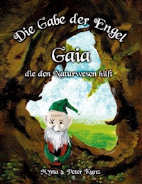 Die Gabe der Engel - Gaia die den Naturwesen hilft - Myrta Kunz - E-Book