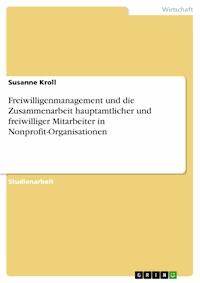 Freiwilligenmanagement und die Zusammenarbeit hauptamtlicher und freiwilliger Mitarbeiter in Nonprofit-Organisationen - Susanne Kroll - E-Book