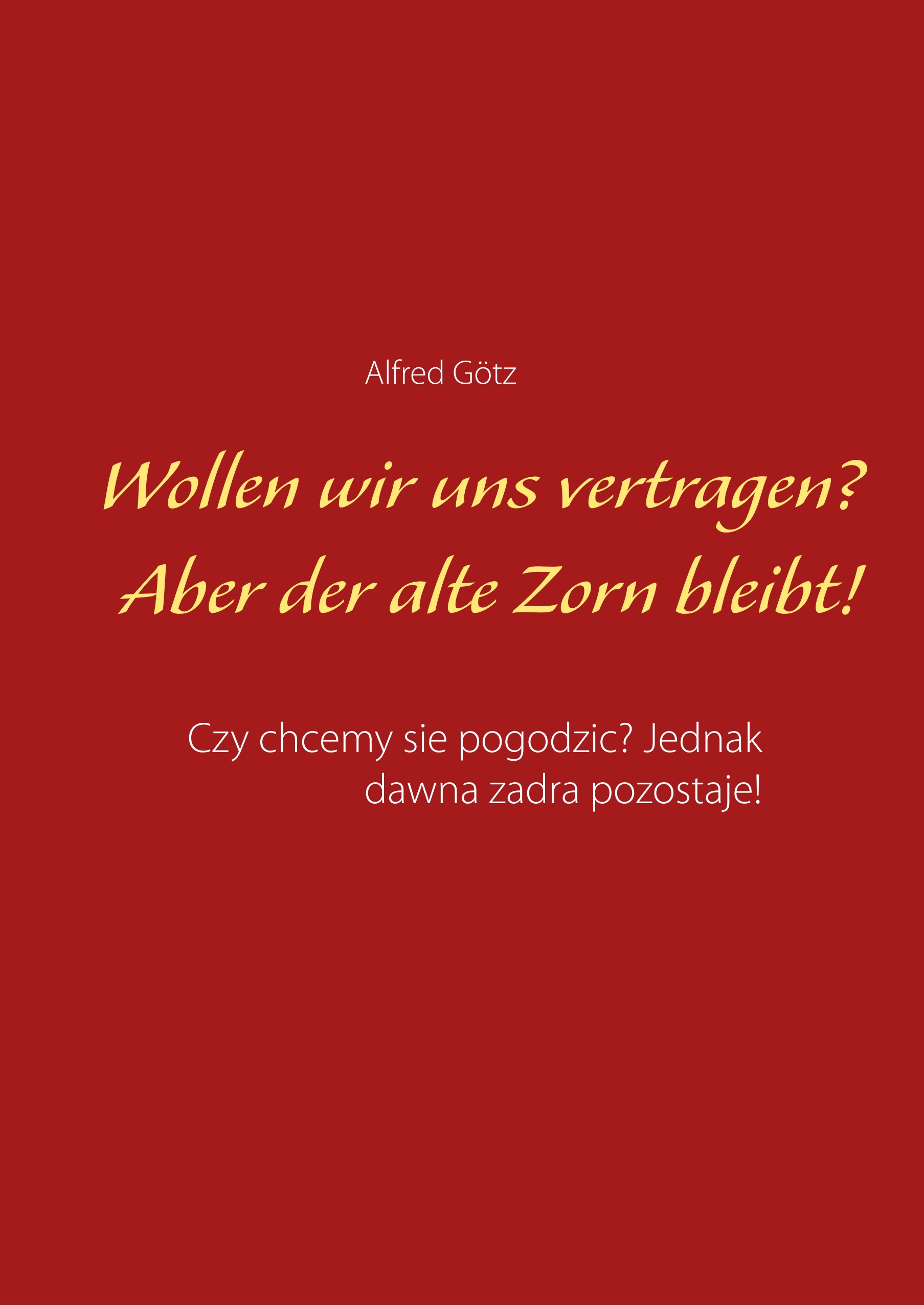 Wollen wir uns vertragen? Aber der alte Zorn bleibt! - Alfred Götz - E-Book