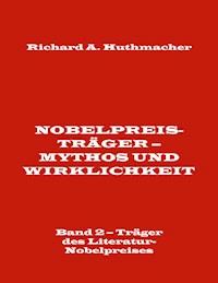 Nobelpreisträger - Mythos und Wirklichkeit. Band 2 - Träger des Literatur-Nobelpreises - Richard A. Huthmacher - E-Book