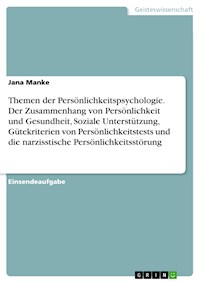 Themen der Persönlichkeitspsychologie. Der Zusammenhang von Persönlichkeit und Gesundheit, Soziale Unterstützung, Gütekriterien von Persönlichkeitstests und die narzisstische Persönlichkeitsstörung - Jana Manke - E-Book