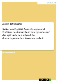 Kultur und Agilität. Auswirkungen und Einflüsse des kulturellen Hintergrundes auf das agile Arbeiten anhand der deutsch-polnischen Zusammenarbeit - Jasmin Schumacher - E-Book