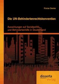 Die UN-Behindertenrechtskonvention: Auswirkungen auf Sozialpolitik und Behindertenhilfe in Deutschland - Florian Demke - E-Book