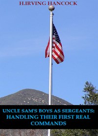 Uncle Sam’s Boys As Sergeants: Handling Their First Real Commands - H. Irving Hancock - E-Book
