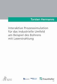 Interaktive Prozesssimulation für das industrielle Umfeld am Beispiel des Bohrens mit Laserstrahlung - Torsten, Hermanns - E-Book