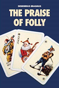 The Praise of Folly - Desiderius Erasmus - E-Book