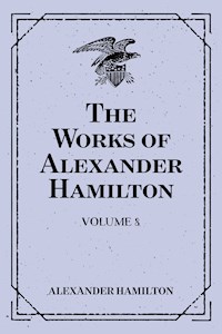 The Works of Alexander Hamilton: Volume 8 - Alexander Hamilton - E-Book