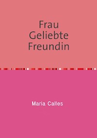 Frau Geliebte Freundin - Maria Calles - E-Book