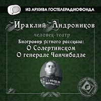 Биография устного рассказа: "О Солертинском", "О генерале Чанчибадзе" - Ираклий Андроников - Hörbuch