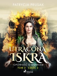 Utracona iskra. Opowieść o Morriam. Tom 2. Część 2 - Patrycja Prusak - E-Book