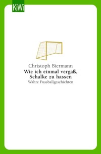 Wie ich einmal vergaß, Schalke zu hassen - Christoph Biermann - E-Book