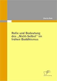 Rolle und Bedeutung des „Nicht-Selbst“ im frühen Buddhismus - Charlie Rutz - E-Book