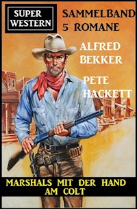 Marshals mit der Hand am Colt: Super Western Sammelband 5 Romane - Alfred Bekker - E-Book