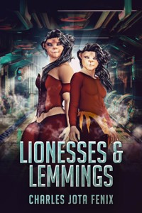 Lionesses & Lemmings - Charles Jota Fenix - E-Book